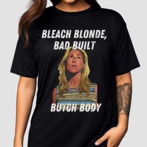 Bleach Blonde Bad Built Butch Body Shirt