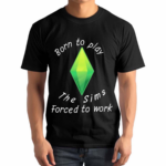 Born To Play The Sims Forced To Work Shirt