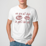 We Are All Dogs In Gods Hot Car Shirt