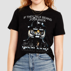 Tiger If They Talk Behind Your Back Then Fart Shirt