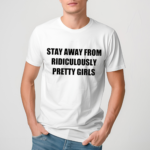 Stay Away From Ridiculously Pretty Girls Shirt