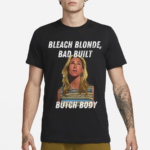 Bleach Blonde Bad Built Butch Body Shirt