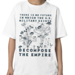 There Is No Future In Which The U S Military Exists Decompose The Empire Shirt