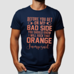 Before You Get -on My Bad Side You Should Know I Will Rock Trave Orange Jumpsuid Shirt