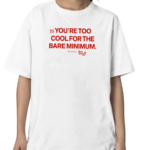 Ourseasns You’re Too Cool For The Bare Minimum Shirt