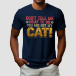 Dont Tell Me What To Do You Are Not My Cat Pet Owner Shirt