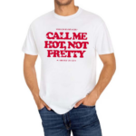 Who Can Blame A Girl Call Me Hot Not Pretty Shirt