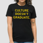 Culture Doesnt Graduate Shirt