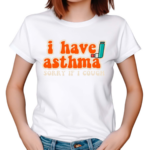 I Have Asthma Sorry If I Cough 2024 Shirt