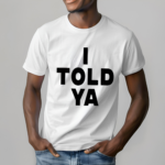 I Told Ya Shirt