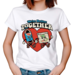 Were Better Together Shirt