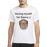 Saving Myself For Danny Shirt