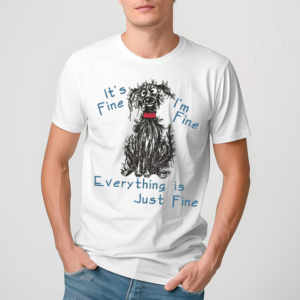 Crazy Dog Its Fine Im Fine Everything Is Just Fine Shirt