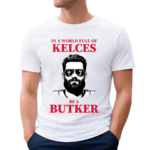 In A World Full Of Kelces Be A Butker 2024 Shirt