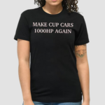 Make Cup Cars 1000Hp Again Shirt