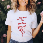 Your First Love Should Be Yourself Shirt