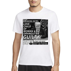 Love Child Of Woman And Orangutan Guilty Shirt