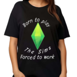 Born To Play The Sims Forced To Work Shirt