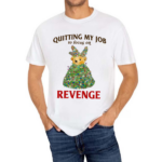 Quitting My Job To Focus On Revenge Shirt