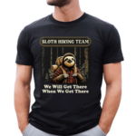 Sloth Hiking Team We Will Get There When We Get There Shirt