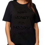 Need Money For Paddock Pass Shirt