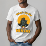 What’s Up My Ninjas Shirt