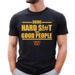 Dan Quinn Commanders Doing Hard Shit With Good People 2024 Shirt