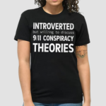 Introverted But Willing To Discuss 9 11 Conspiracy Theories TShirt