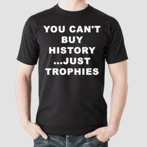 You Cant Buy History Just Trophies Fans Arsenal Shirt