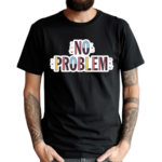 Makesomenoisedo No Problem Shirt