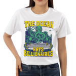 The Ocean Eats Billionaires Shirt