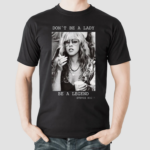 Dont Be A Lady Be A Legend Stevie Nicks Shirt