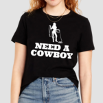 Cowgirl Need A Cowboy Shirt