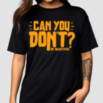 Can You Don’t Or Whatever Shirt