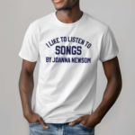 I Like To Listen To Songs By Joanna Newsom 2024 Shirt