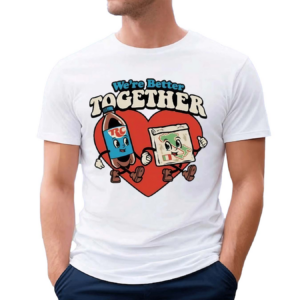 Were Better Together Shirt