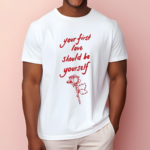 Your First Love Should Be Yourself Shirt