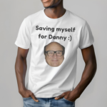 Saving Myself For Danny Shirt