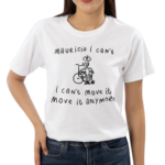 Mauricio I Can’t I Can’t Move It Move It Anymore Shirt