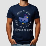 Born To Play Stardew Valle Forced To Work Shirt