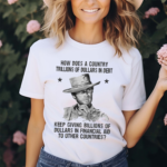 Clint Eastwood How Does A Country Trillions Of Dollars In Debt Shirt