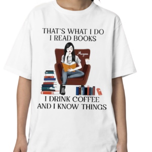 Girl Reading Book That’s What I Do I Read Books I Drink Coffee And I Know Things Shirt