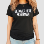 Get Over Here Freshman Shirt