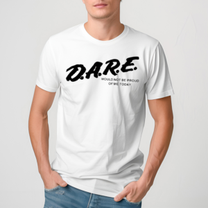 Dmtworld Dare Would Not Be Proud Of Me Today Shirt