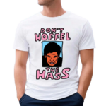 Don’t Hoffel The Hass Shirt