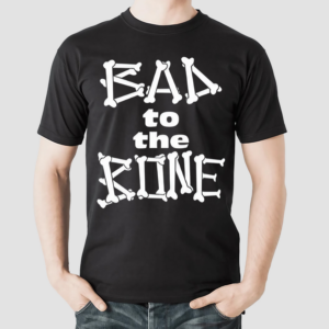 Bad To The Bone Shirt