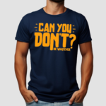 Can You Dont Or Whatever Shirt