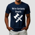 We Are Certainly Dwarfs Shirt