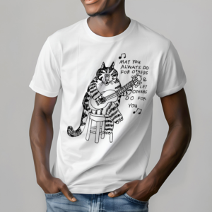 Cat May You Always Do For Others Let Others Do For You Shirt