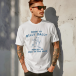 Born To Dilly Dally Dilly Dally Inspirational Shirt